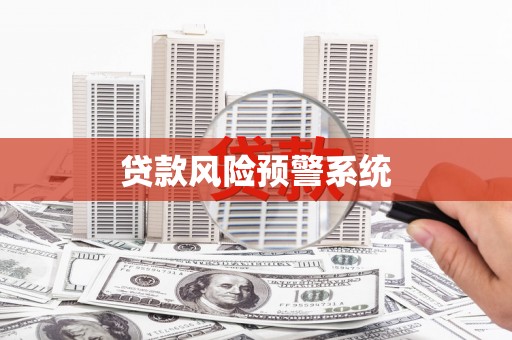 梅山贷款风险预警系统 梅山贷款风险预警系统