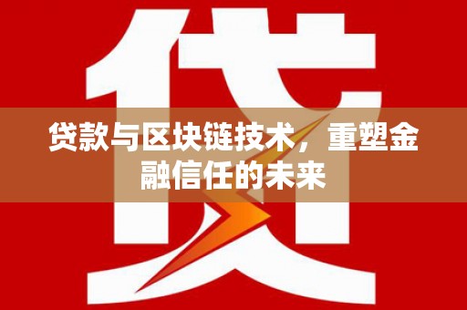 梅山贷款与区块链技术，重塑金融信任的未来
