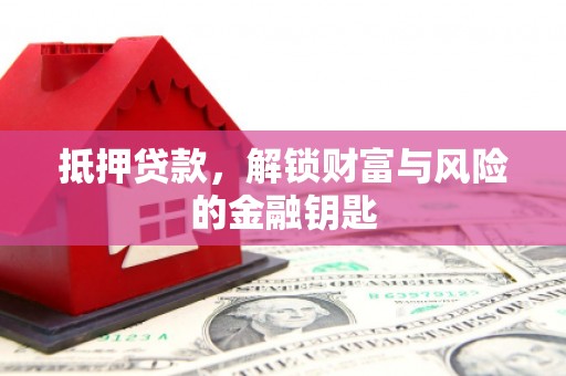 梅山抵押贷款，解锁财富与风险的金融钥匙
