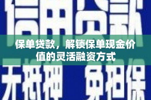 梅山保单贷款，解锁保单现金价值的灵活融资方式