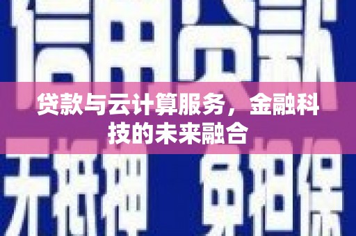 梅山贷款与云计算服务，金融科技的未来融合