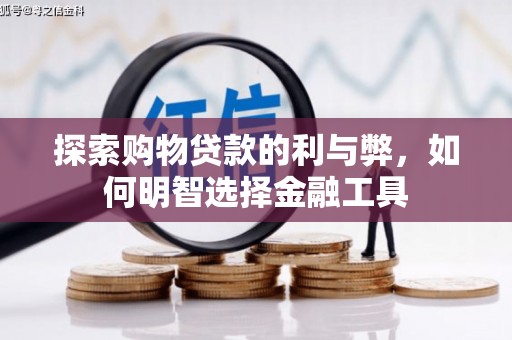 梅山探索购物贷款的利与弊，如何明智选择金融工具