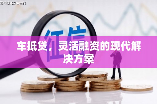 梅山车抵贷，灵活融资的现代解决方案