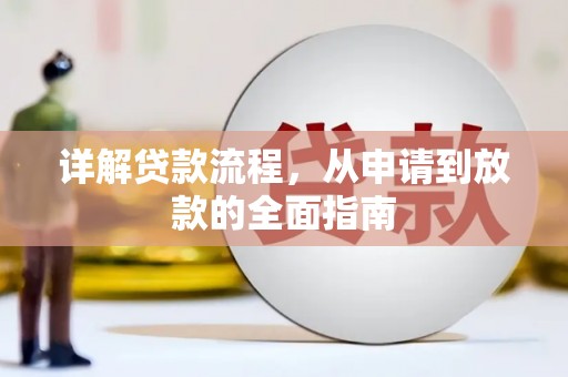 梅山详解贷款流程,从申请到放款的全面指南 梅山详解贷款流程,从申请到放款的全面指南