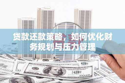 梅山贷款还款策略，如何优化财务规划与压力管理