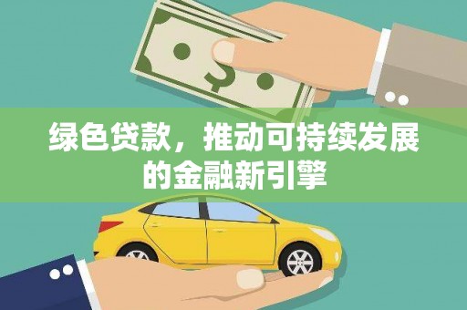 梅山绿色贷款，推动可持续发展的金融新引擎