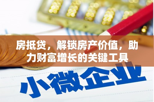 梅山房抵贷，解锁房产价值，助力财富增长的关键工具