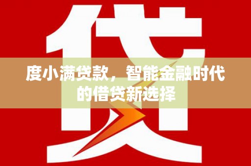 梅山度小满贷款，智能金融时代的借贷新选择