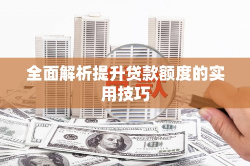 梅山全面解析提升贷款额度的实用技巧