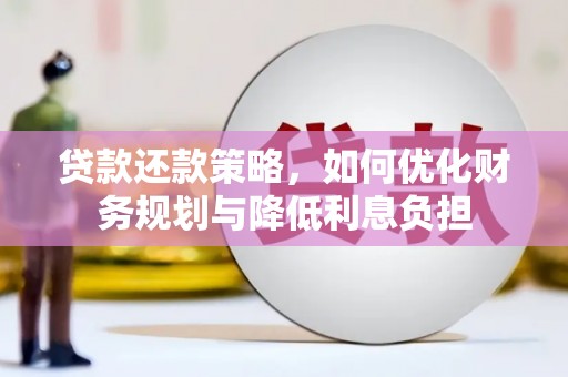 梅山贷款还款策略，如何优化财务规划与降低利息负担