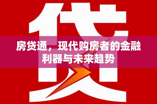 梅山房贷通，现代购房者的金融利器与未来趋势