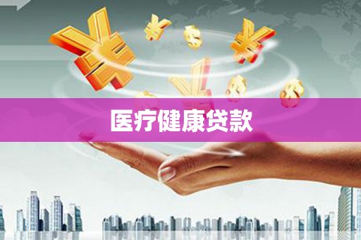 梅山医疗健康贷款
