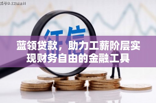 梅山蓝领贷款，助力工薪阶层实现财务自由的金融工具