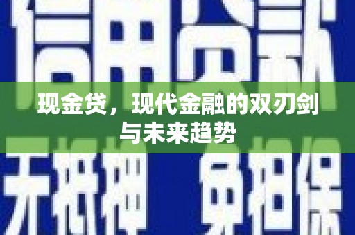 梅山现金贷，现代金融的双刃剑与未来趋势