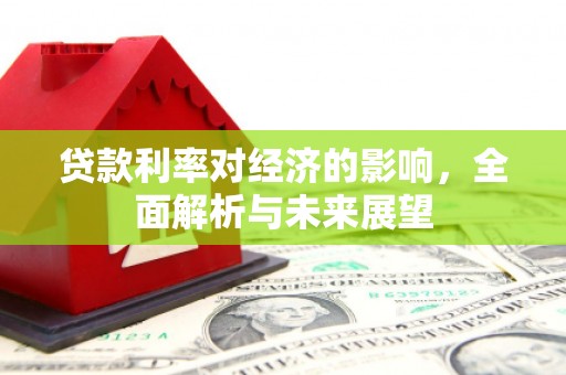 梅山贷款利率对经济的影响，全面解析与未来展望