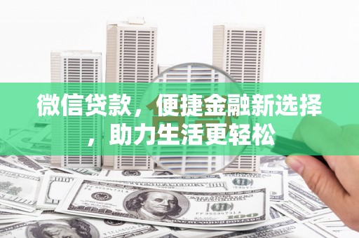 梅山微信贷款，便捷金融新选择，助力生活更轻松