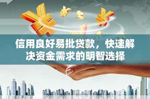 梅山信用良好易批贷款，快速解决资金需求的明智选择