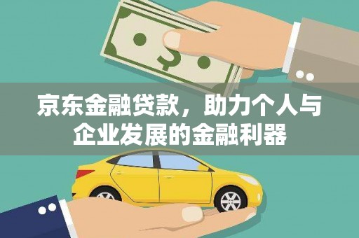 梅山京东金融贷款，助力个人与企业发展的金融利器