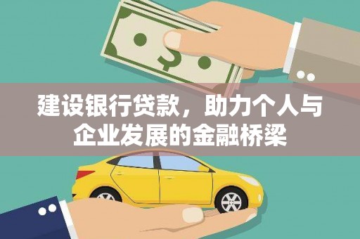 梅山建设银行贷款，助力个人与企业发展的金融桥梁