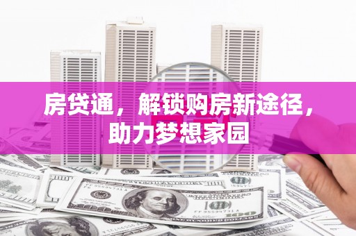 梅山房贷通，解锁购房新途径，助力梦想家园
