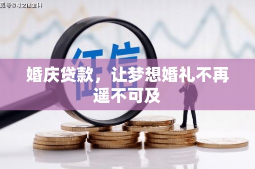 梅山婚庆贷款，让梦想婚礼不再遥不可及