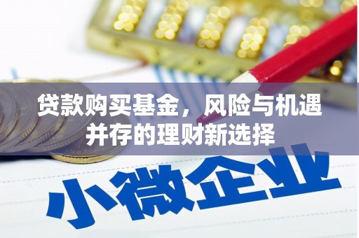 梅山贷款购买基金，风险与机遇并存的理财新选择