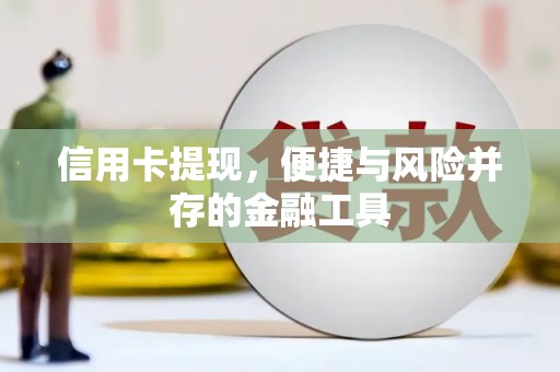 梅山信用卡提现，便捷与风险并存的金融工具