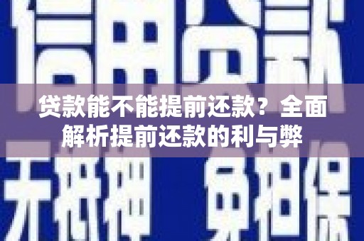 梅山贷款能不能提前还款？全面解析提前还款的利与弊