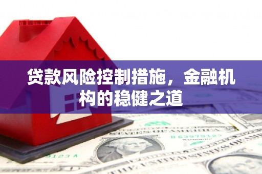 梅山贷款风险控制措施，金融机构的稳健之道