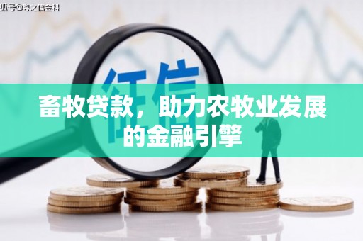 梅山畜牧贷款，助力农牧业发展的金融引擎