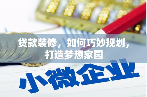 梅山贷款装修，如何巧妙规划，打造梦想家园