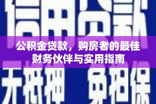 梅山公积金贷款，购房者的最佳财务伙伴与实用指南