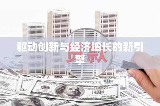梅山驱动创新与经济增长的新引擎