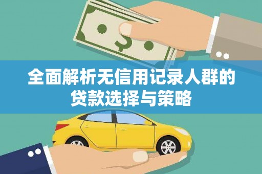 梅山全面解析无信用记录人群的贷款选择与策略