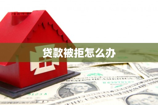 梅山贷款被拒怎么办